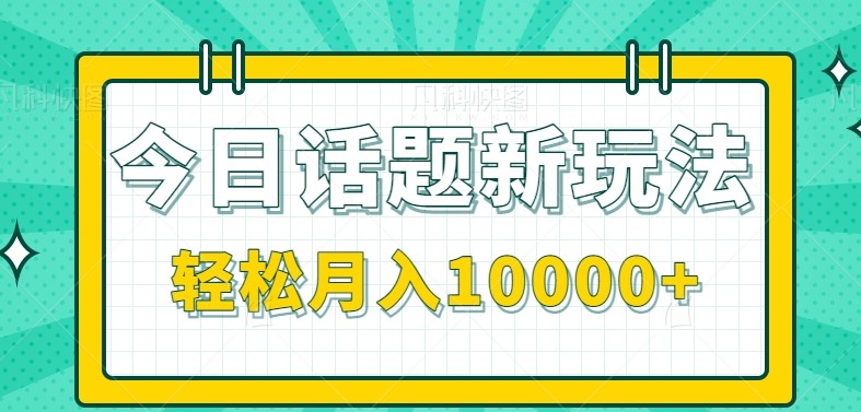 今日话题新玩法，零成本零门槛单条作品百万流量，月入10000+-润格副业网-每天分享热门副业赚钱项目