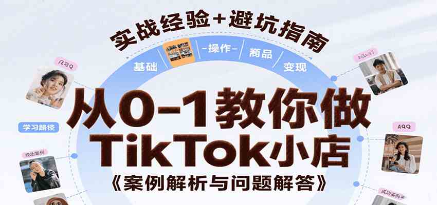 从0-1教你做TikTok小店，基础认知、小店操作、选品及变现等，附案例与常见问题解答-润格副业网-每天分享热门副业赚钱项目