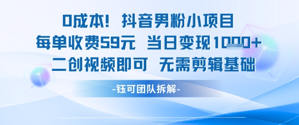 0成本,抖音男粉小项目 每单收费59元当日变现1k+ 二创视频即可无需剪辑基础-润格副业网-每天分享热门副业赚钱项目