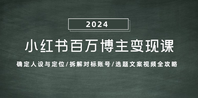 （13025期）小红书百万博主变现课：确定人设与定位/拆解对标账号/选题文案视频全攻略-润格副业网-每天分享热门副业赚钱项目