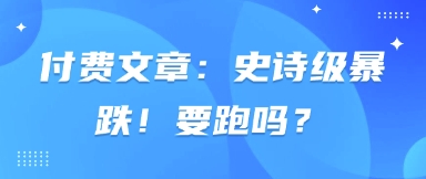 付费文章:史诗级暴跌!要跑吗?-润格副业网-每天分享热门副业赚钱项目