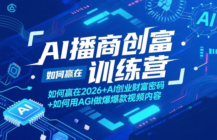 AI播商创富训练营，如何赢在2026+AI创业财富密码+如何用AGI做爆款视频内容-润格副业网-每天分享热门副业赚钱项目