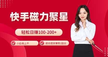 快手磁力聚星火爆全网，小白易上手，轻松日入100-200+，居家操作-更新玩法【揭秘】-润格副业网-每天分享热门副业赚钱项目