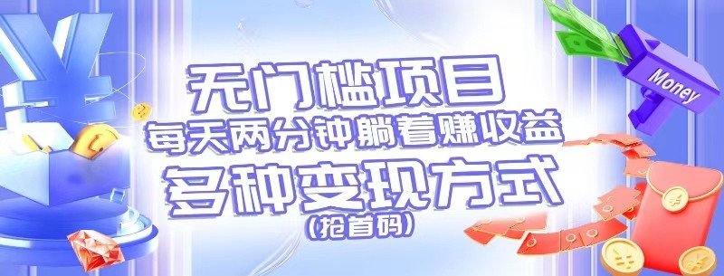 无门槛项目，每天花两分钟躺着收益，多种收益方式（抢首码）-润格副业网-每天分享热门副业赚钱项目