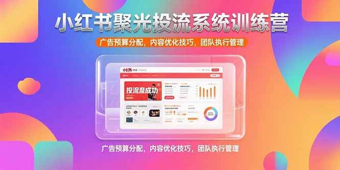 (15407期)小红书聚光投流系统训练营,广告预算分配,内容优化技巧,团队执行管理-润格副业网-每天分享热门副业赚钱项目