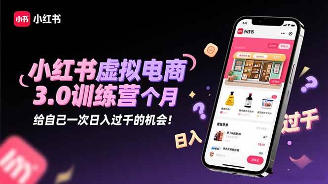 （16512期）小红书虚拟电商3.0训练营：2025最后1个月，给自己一次日入过千的机会！-润格副业网-每天分享热门副业赚钱项目