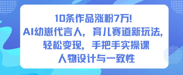 10条作品涨粉7W！AI幼崽代言人，育儿赛道新玩法，轻松变现，手把手实操课-润格副业网-每天分享热门副业赚钱项目