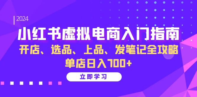 小红书虚拟电商入门指南：开店、选品、上品、发笔记全攻略 单店日入700+-润格副业网-每天分享热门副业赚钱项目