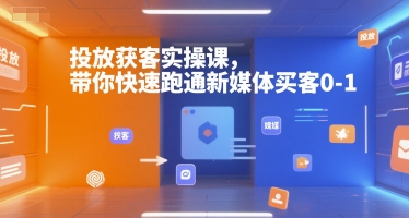 投放获客实操课,带你快速跑通新媒体买客0-1-润格副业网-每天分享热门副业赚钱项目