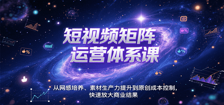 短视频矩阵运营体系课，从网感培养、素材生产力提升到原创成本控制，快速放大商业结果-润格副业网-每天分享热门副业赚钱项目