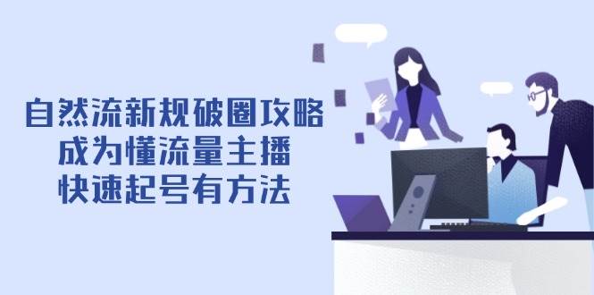 (14489期)自然流新规破圈攻略【4月6更新】:成为懂流量主播,快速起号有方法-润格副业网-每天分享热门副业赚钱项目