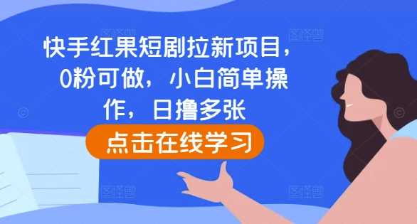 快手红果短剧拉新项目，0粉可做，小白简单操作，日撸多张-润格副业网-每天分享热门副业赚钱项目