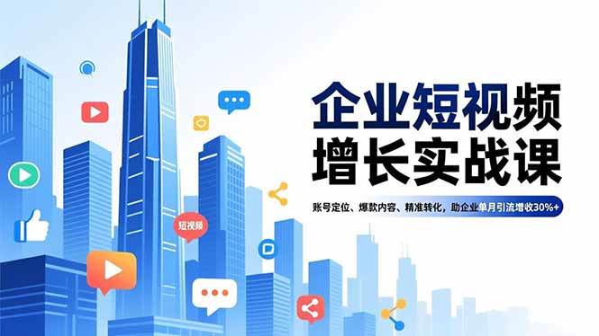 （16867期）企业短视频增长实战课，账号定位、爆款内容、精准转化，助企业单月引流增收30%+-润格副业网-每天分享热门副业赚钱项目