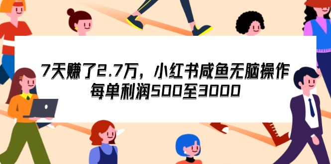 （12192期）7天收了2.7万，小红书咸鱼无脑操作，每单利润500至3000-润格副业网-每天分享热门副业赚钱项目
