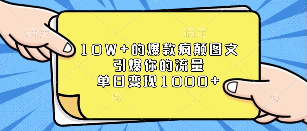 10W+的爆款疯颠图文,引爆你的流量,单日变现1000+-润格副业网-每天分享热门副业赚钱项目