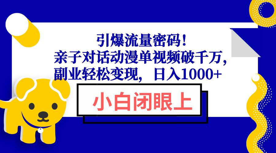 （13956期）引爆流量密码！亲子对话动漫单视频破千万，副业轻松变现，日入1000+-润格副业网-每天分享热门副业赚钱项目