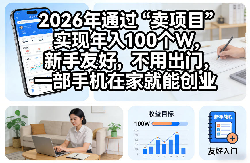 2026年通过“卖项目”实现年入100个W,新手友好,不用出门,一部手机在家就能创业【揭秘】 2026年通过“卖项目”实现年入100个W,新手友好,不用出门,一部手机在家就能创业【揭秘】