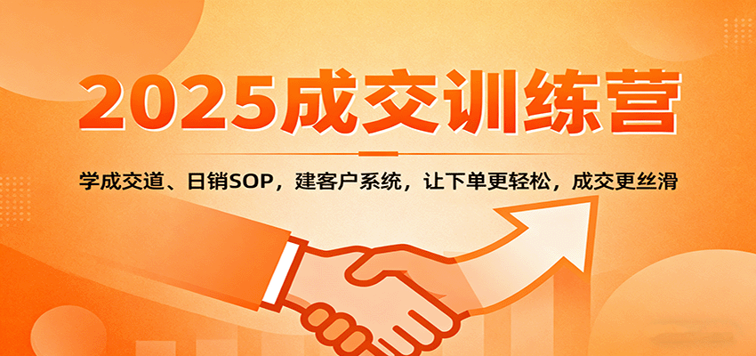 2025成交实战训练营：学成交道、日销SOP，建客户系统，让下单更轻松，成交更丝滑-润格副业网-每天分享热门副业赚钱项目