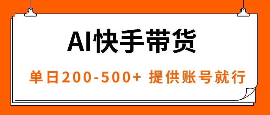 (16077期)AI黑科技快手带货,提供账号就行,独家AB技术,单日200-500+-润格副业网-每天分享热门副业赚钱项目