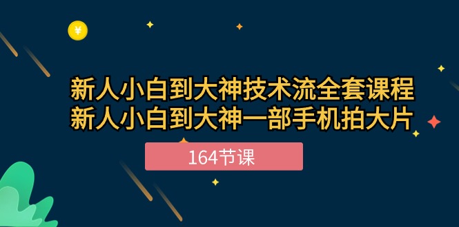 新手小白到大神技术流全套课程,新人小白到大神一部手机拍大片(164节)-润格副业网-每天分享热门副业赚钱项目