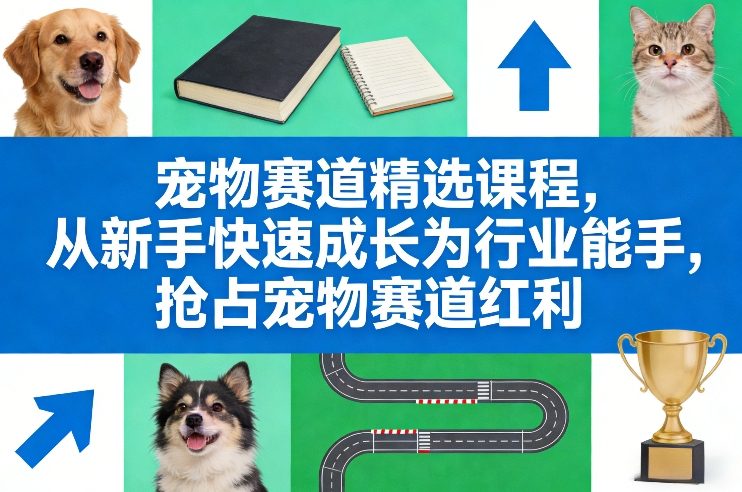 宠物赛道精选课程，从新手快速成长为行业能手，抢占宠物赛道红利-润格副业网-每天分享热门副业赚钱项目