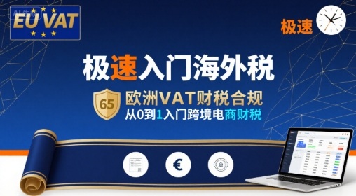 极速入门海外税,欧洲VAT财税合规,从0到1入门跨境电商财税-润格副业网-每天分享热门副业赚钱项目