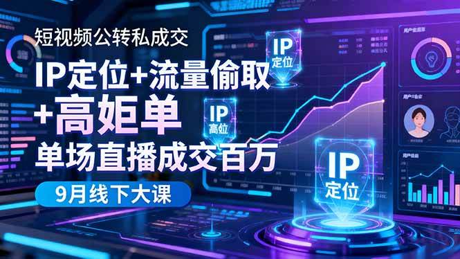 （16406期）短视频公转私成交9月线下大课，IP定位+流量偷取+高客单，单场直播成交百万-润格副业网-每天分享热门副业赚钱项目
