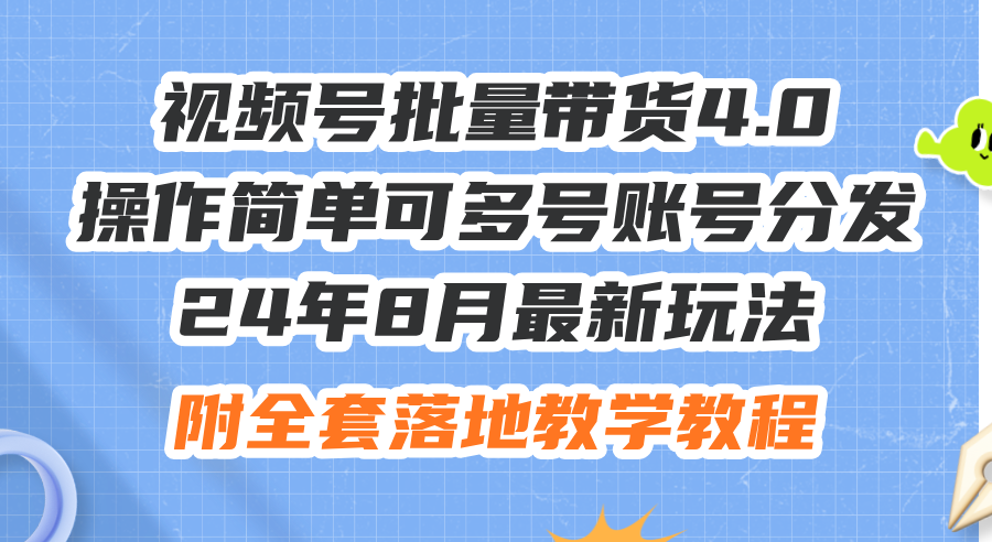 (12093期)24年8月最新玩法视频号批量带货4.0,操作简单可多号账号分发,附全套落…-润格副业网-每天分享热门副业赚钱项目