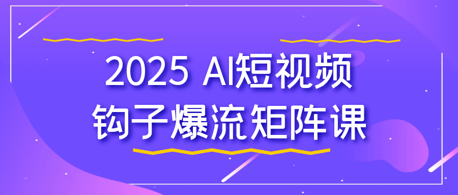 2025 AI短视频钩子爆流矩阵课-润格副业网-每天分享热门副业赚钱项目