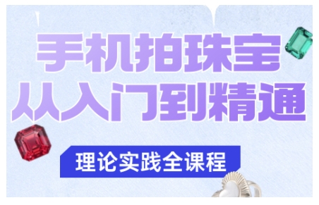 手机拍珠宝从入门到精通,告别拍不出珠宝质感的困扰-润格副业网-每天分享热门副业赚钱项目