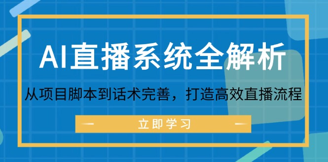 (12509期)AI直播系统全解析:从项目脚本到话术完善,打造高效直播流程-润格副业网-每天分享热门副业赚钱项目