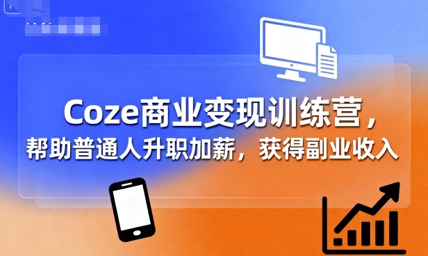 Coze商业变现训练营，帮助普通人升职加薪， 获得副业收入-润格副业网-每天分享热门副业赚钱项目