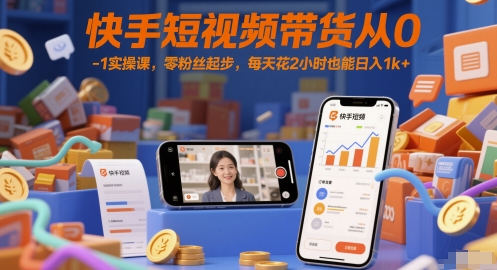 快手短视频带货从0-1实操课,零粉丝起步,每天花2小时也能日入1k+-润格副业网-每天分享热门副业赚钱项目