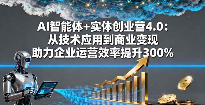 (16238期)AI智能体+实体创业营4.0:从技术应用到商业变现 助力企业运营效率提升300%-润格副业网-每天分享热门副业赚钱项目