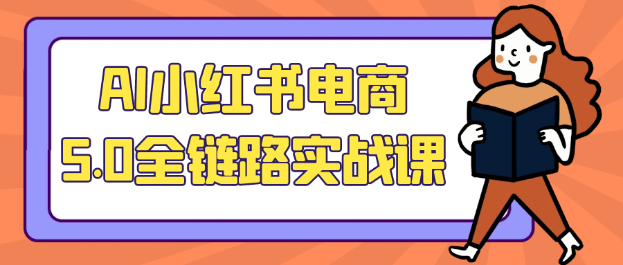 AI小红书电商5.0全链路实战课-润格副业网-每天分享热门副业赚钱项目
