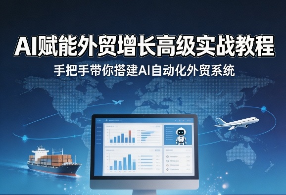 AI赋能外贸增长高级实战教程，手把手带你搭建AI自动化外贸系统-润格副业网-每天分享热门副业赚钱项目