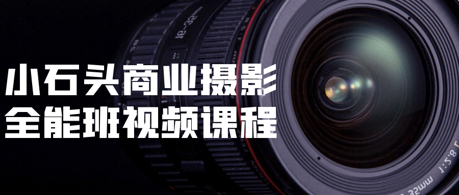 小石头商业摄影全能班视频课程-润格副业网-每天分享热门副业赚钱项目