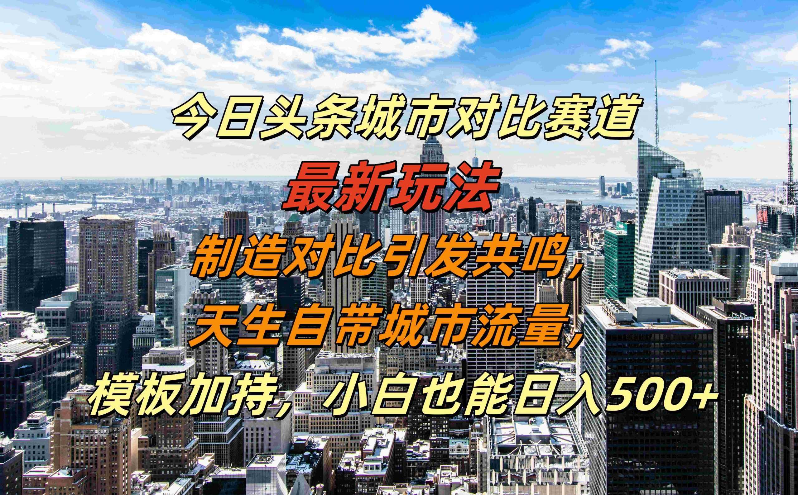 今日头条城市对比赛道最新玩法，制造对比引发共鸣，天生自带城市流量，小白也能日入500+【揭秘】-润格副业网-每天分享热门副业赚钱项目