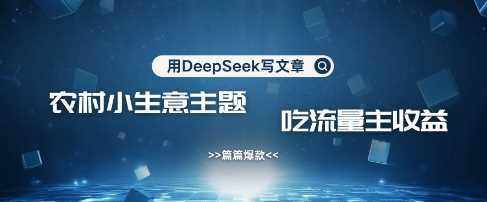 用DeepSeek写农村创业小项目,篇篇爆款,暴力引流,吃流量主收益变现-润格副业网-每天分享热门副业赚钱项目