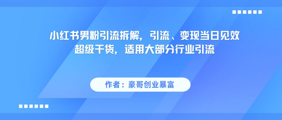小红书男粉引流,超级干货,引流变现当日见效-润格副业网-每天分享热门副业赚钱项目