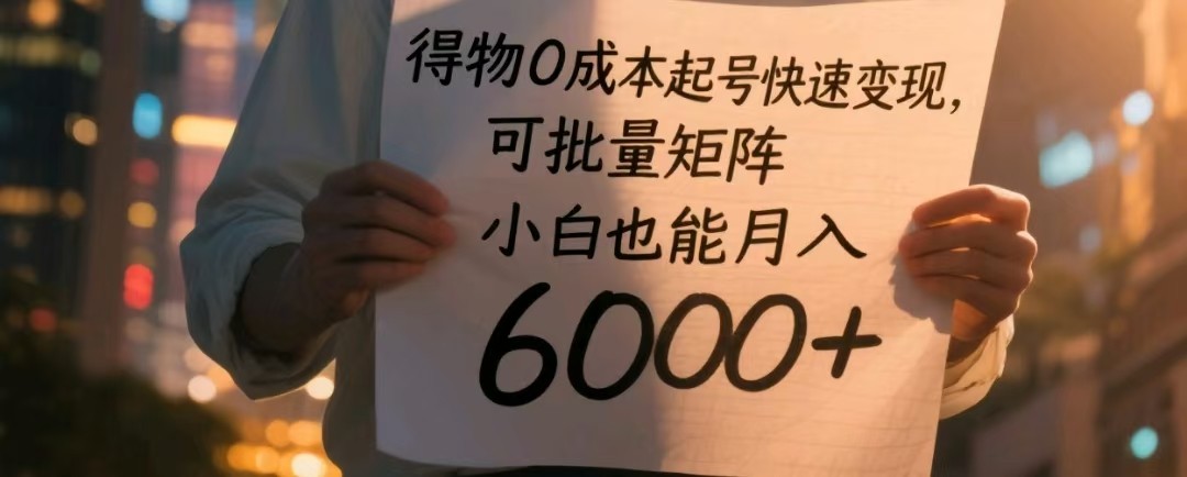 得物0成本起号快速变现，可批量矩阵，小白也能月入6000+-润格副业网-每天分享热门副业赚钱项目