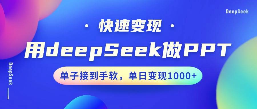 用DeepSeek做PPT，快速变现，单子接到手软，单日变现1000+-润格副业网-每天分享热门副业赚钱项目