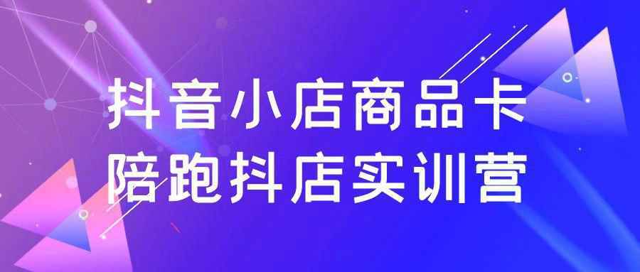 抖音小店商品卡陪跑抖店实训营-润格副业网-每天分享热门副业赚钱项目