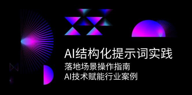 AI结构化提示词实践，落地场景操作指南，AI技术赋能行业案例-润格副业网-每天分享热门副业赚钱项目