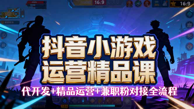 【抖音小游戏精品运营课】小白也可以操作，从0开始学小游戏运营，操作…-润格副业网-每天分享热门副业赚钱项目