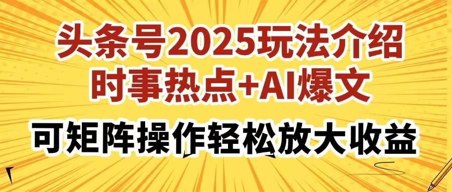 (14113期)头条号2025玩法介绍,时事热点+AI爆文,可矩阵操作轻松放大收益-润格副业网-每天分享热门副业赚钱项目