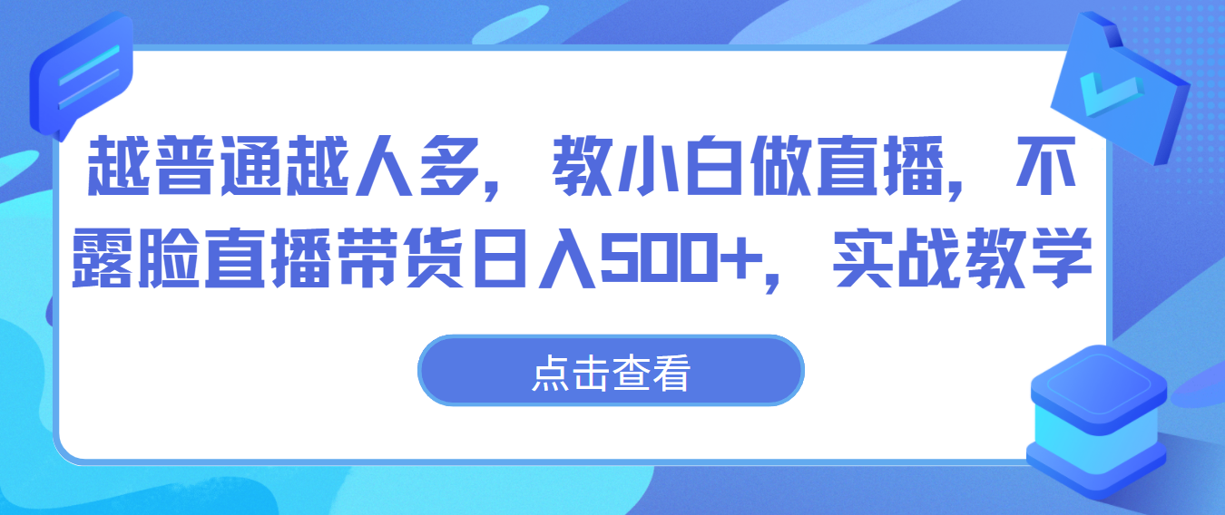 越普通越人多，教小白做直播，不露脸直播带货日入500+，实战教学-润格副业网-每天分享热门副业赚钱项目