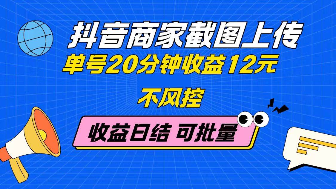 （14682期）抖音商家截图上传 单号20分钟收益12元 不风控 批量无限做 收益日结-润格副业网-每天分享热门副业赚钱项目