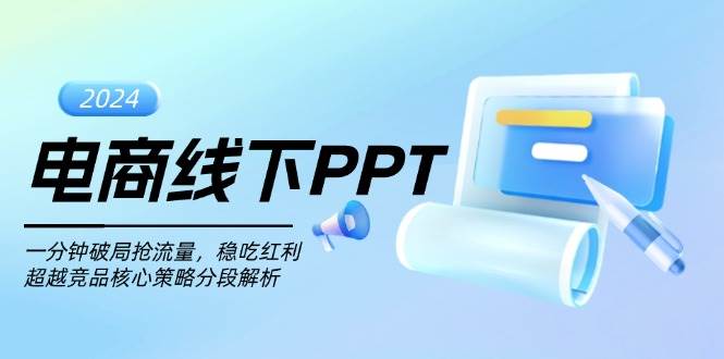 (13367期)电商线下PPT:一分钟破局抢流量,稳吃红利,超越竞品核心策略分段解析-润格副业网-每天分享热门副业赚钱项目