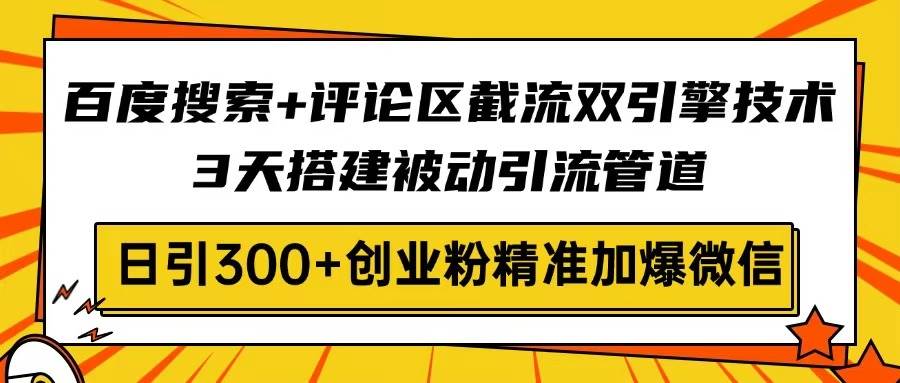 （14589期）百度搜索+评论区截流双引擎技术，3天搭建被动引流管道，日引300+创业粉…-润格副业网-每天分享热门副业赚钱项目